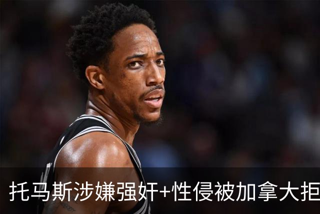 托马斯涉嫌强奸+性侵被加拿大拒签 无法出战世界杯首战